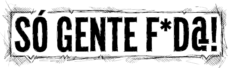 Só gente foda